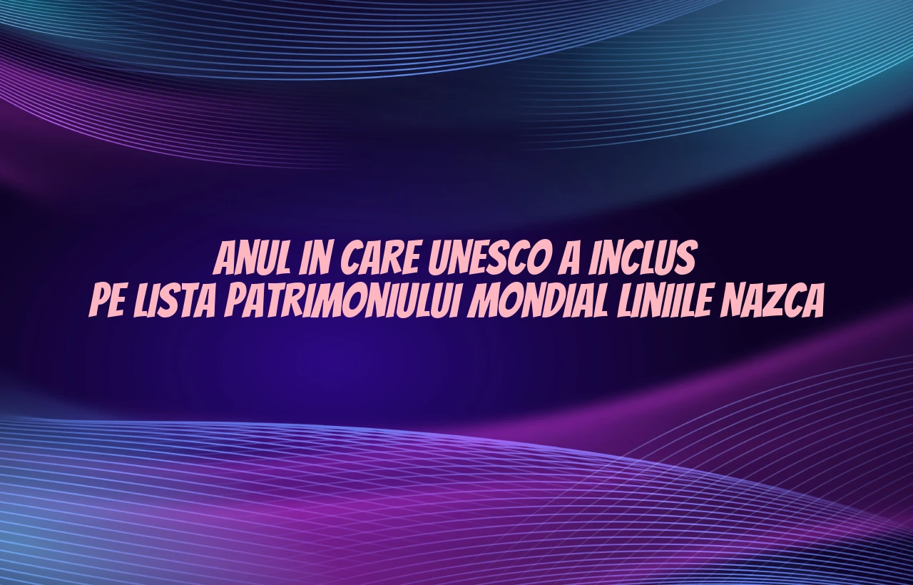 anul in care unesco a inclus patrimoniul mondial liniile nazca